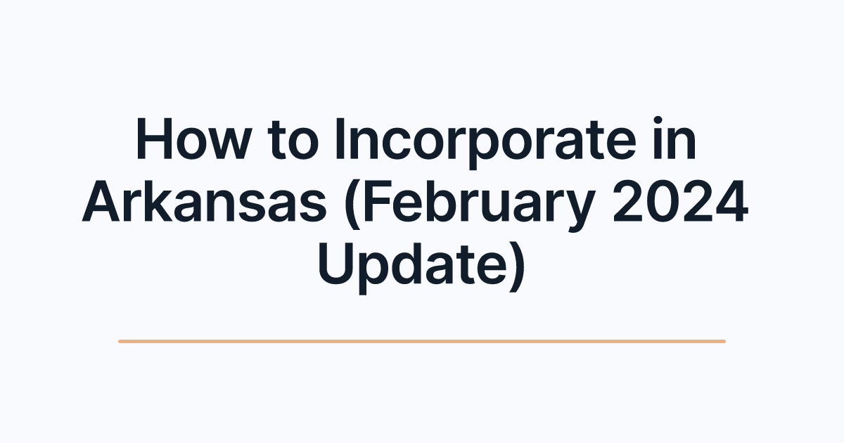 How to Incorporate in Arkansas (February 2024 Update)